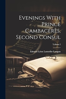 Front cover_Evenings With Prince Cambacérès, Second Consul; Volume I