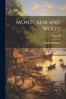Front cover_Montcalm and Wolfe; Volume III