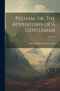 Couverture_Pelham, or, The Adventures of a Gentleman; Volume I
