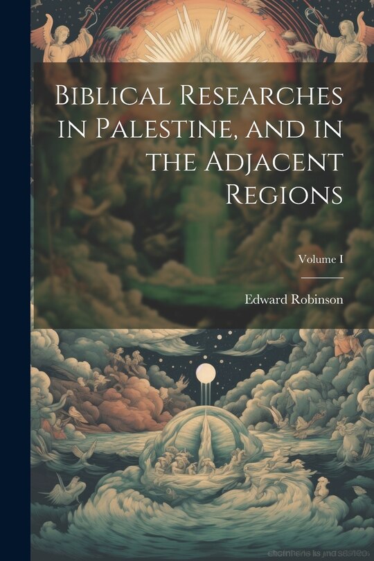Front cover_Biblical Researches in Palestine, and in the Adjacent Regions; Volume I