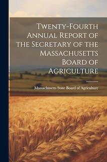 Front cover_Twenty-fourth Annual Report of the Secretary of the Massachusetts Board of Agriculture