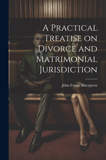 Front cover_A Practical Treatise on Divorce and Matrimonial Jurisdiction