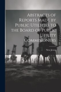 Front cover_Abstracts of Reports Made by Public Utilities to the Board of Public Utility Commisioners