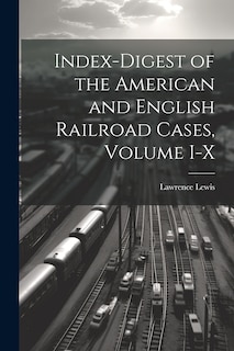Front cover_Index-Digest of the American and English Railroad Cases, Volume I-X