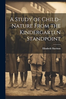 Front cover_A Study of Child-Nature From the Kindergarten Standpoint