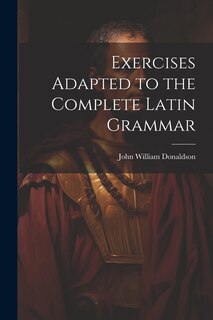 Couverture_Exercises Adapted to the Complete Latin Grammar