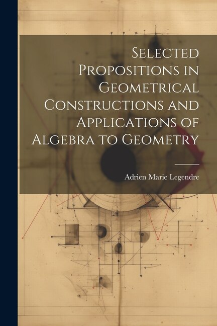 Selected Propositions in Geometrical Constructions and Applications of Algebra to Geometry