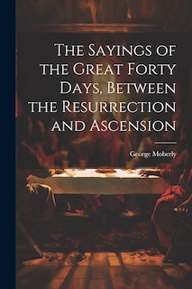 Couverture_The Sayings of the Great Forty Days, Between the Resurrection and Ascension