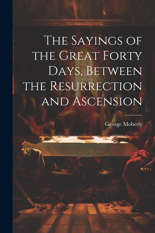 Couverture_The Sayings of the Great Forty Days, Between the Resurrection and Ascension