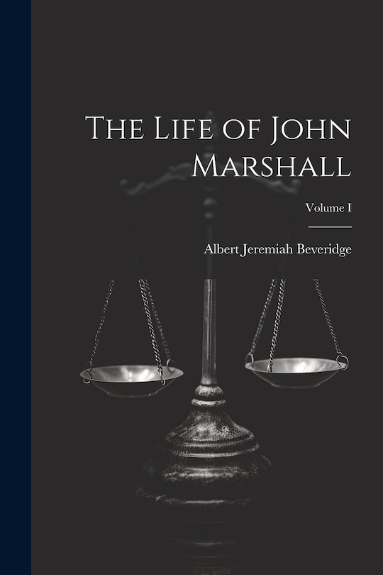Couverture_The Life of John Marshall; Volume I