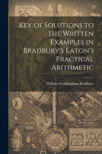 Front cover_Key of Solutions to the Written Examples in Bradbury's Eaton's Practical Arithmetic