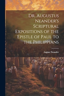 Front cover_Dr. Augustus Neander's Scriptural Expositions of the Epistle of Paul to the Philippians
