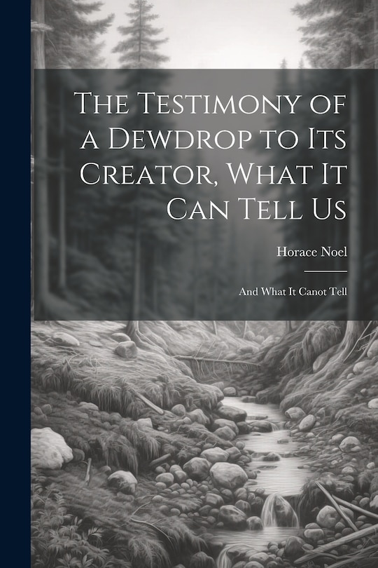 Front cover_The Testimony of a Dewdrop to Its Creator, What it Can Tell Us; and What It Canot Tell