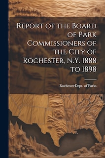 Front cover_Report of the Board of Park Commissioners of the City of Rochester, N.Y. 1888 to 1898