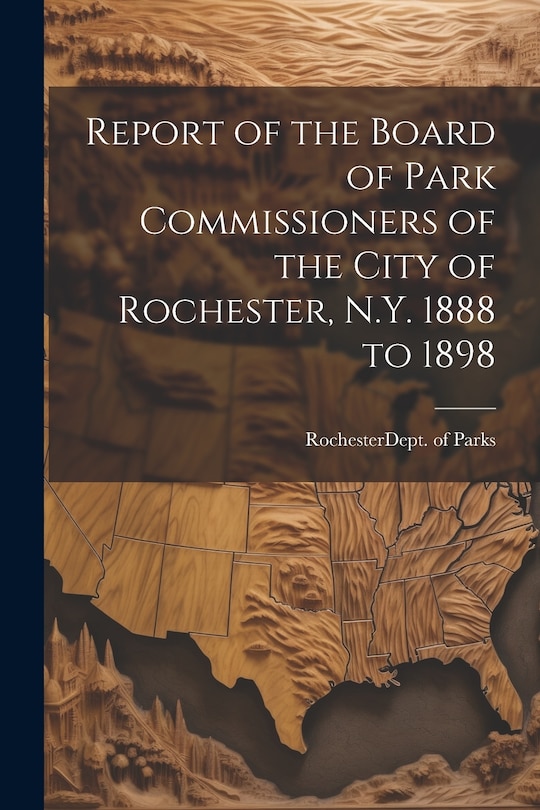 Front cover_Report of the Board of Park Commissioners of the City of Rochester, N.Y. 1888 to 1898