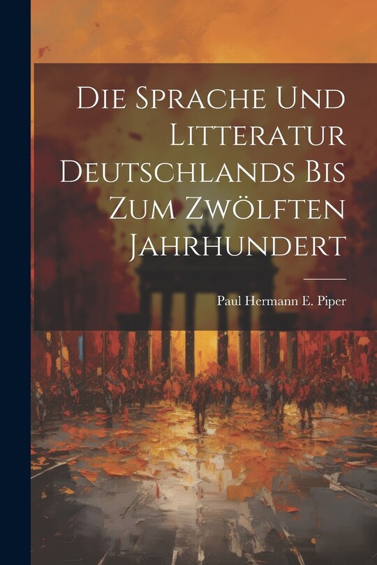 Front cover_Die Sprache und Litteratur Deutschlands bis Zum Zwölften Jahrhundert