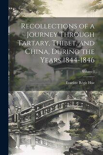 Front cover_Recollections of a Journey Through Tartary, Thibet, and China, During the Years 1844-1846; Volume I