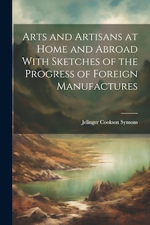 Front cover_Arts and Artisans at Home and Abroad With Sketches of the Progress of Foreign Manufactures