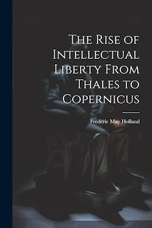 Couverture_The Rise of Intellectual Liberty From Thales to Copernicus