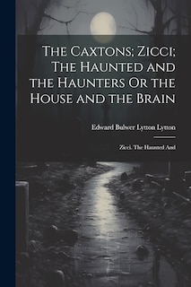 Front cover_The Caxtons; Zicci; The Haunted and the Haunters Or the House and the Brain