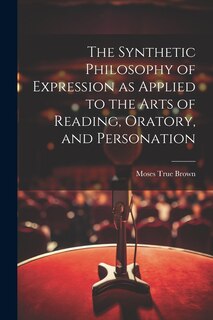 Front cover_The Synthetic Philosophy of Expression as Applied to the Arts of Reading, Oratory, and Personation