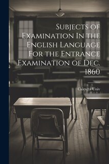 Couverture_Subjects of Examination In the English Language For the Entrance Examination of Dec. 1860