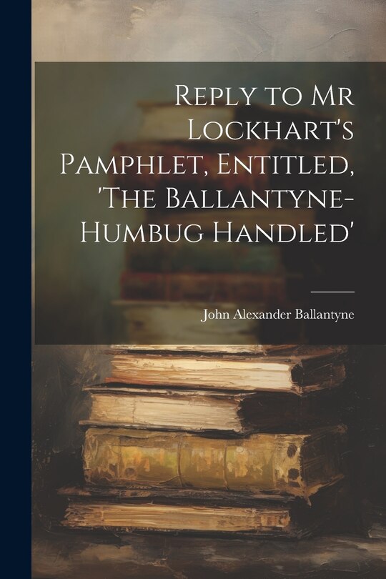 Couverture_Reply to Mr Lockhart's Pamphlet, Entitled, 'The Ballantyne-Humbug Handled'
