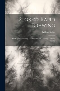 Front cover_Stokes's Rapid Drawing; For Rapidly Teaching To Draw and For Teaching To Draw Rapidly