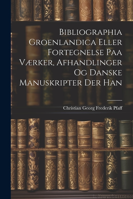Front cover_Bibliographia Groenlandica Eller Fortegnelse paa Værker, Afhandlinger og Danske Manuskripter der Han