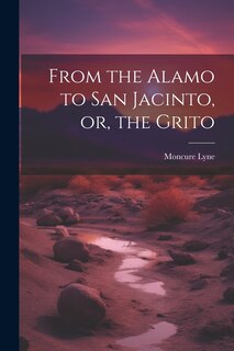 Front cover_From the Alamo to San Jacinto, or, the Grito
