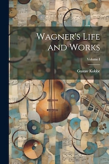 Front cover_Wagner's Life and Works; Volume I