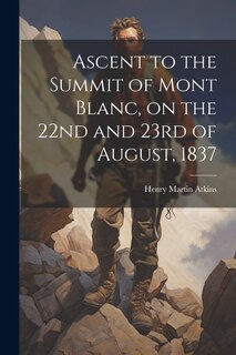 Front cover_Ascent to the Summit of Mont Blanc, on the 22nd and 23rd of August, 1837