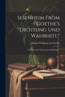 Sesenheim From Goethe's Dichtung und Wahrheit.: From Goethe'sdichtung und Wahrheit,