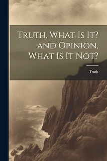 Couverture_Truth, What is it? and Opinion, What is it Not?