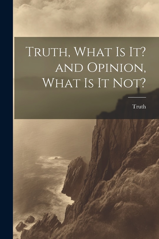Couverture_Truth, What is it? and Opinion, What is it Not?