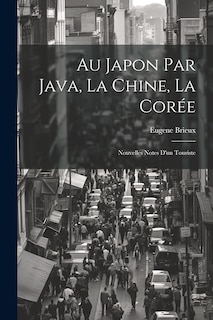 Au Japon par Java, la Chine, la Corée: Nouvelles Notes d'un Touriste