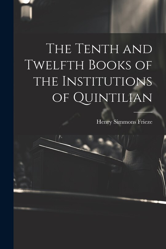 Front cover_The Tenth and Twelfth Books of the Institutions of Quintilian