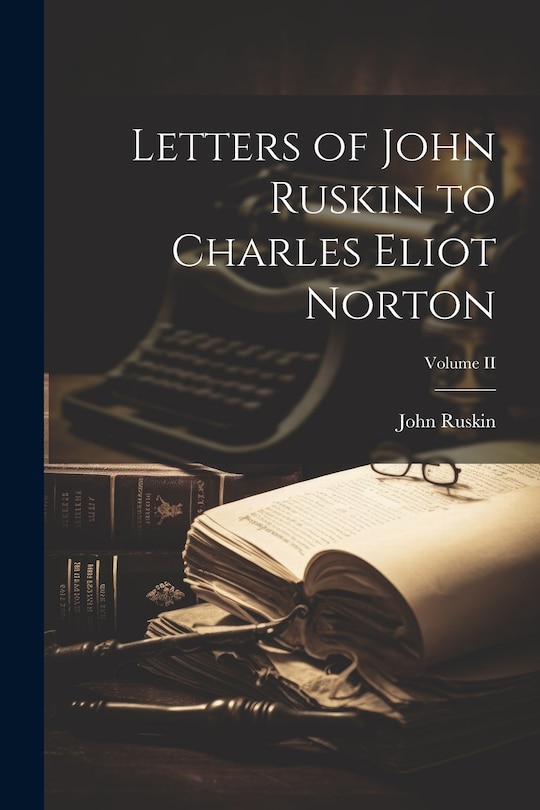 Front cover_Letters of John Ruskin to Charles Eliot Norton; Volume II