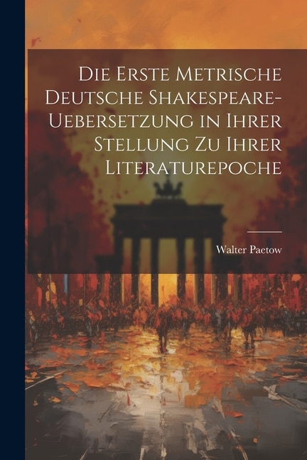 Front cover_Die Erste Metrische Deutsche Shakespeare-Uebersetzung in Ihrer Stellung zu Ihrer Literaturepoche