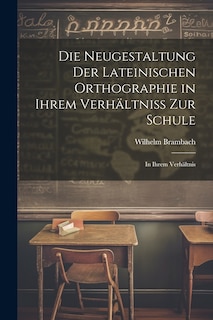 Front cover_Die Neugestaltung der Lateinischen Orthographie in Ihrem Verhältniss zur Schule