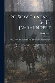 Die Servitientaxe im 13. Jahrhundert: Eine Studie zur Geschichte des Päpstlichen Gebührenwesens