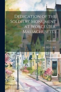 Front cover_Dedication of the Soldiers' Monument at Worcester, Massachusetts