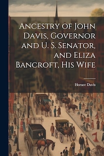 Front cover_Ancestry of John Davis, Governor and U. S. Senator, and Eliza Bancroft, His Wife