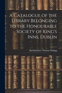 Front cover_A Catalogue of the Library Belonging to the Honourable Society of King's Inns, Dublin