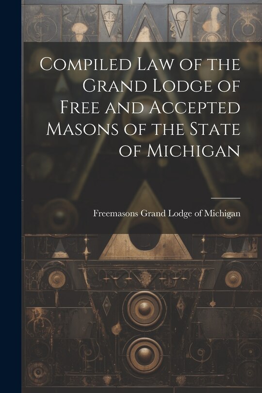 Front cover_Compiled Law of the Grand Lodge of Free and Accepted Masons of the State of Michigan