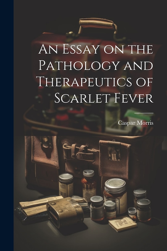 Front cover_An Essay on the Pathology and Therapeutics of Scarlet Fever