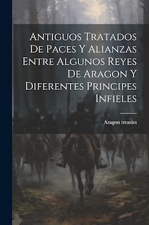 Front cover_Antiguos Tratados de Paces y Alianzas Entre Algunos Reyes de Aragon y Diferentes Principes Infieles