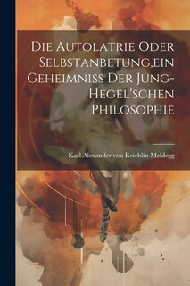 Front cover_Die Autolatrie Oder Selbstanbetung, ein Geheimniss der Jung-hegel'schen Philosophie