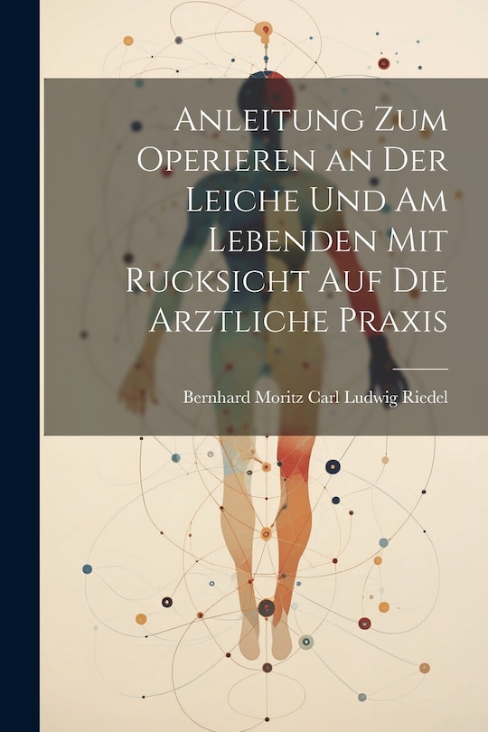 Couverture_Anleitung zum Operieren an der Leiche und am Lebenden mit Rucksicht auf die Arztliche Praxis