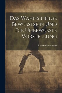 Couverture_Das Wahnsinnige Bewusstsein und die Unbewusste Vorstellung